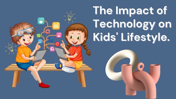 The Impact of Technology on Kids' Lifestyle