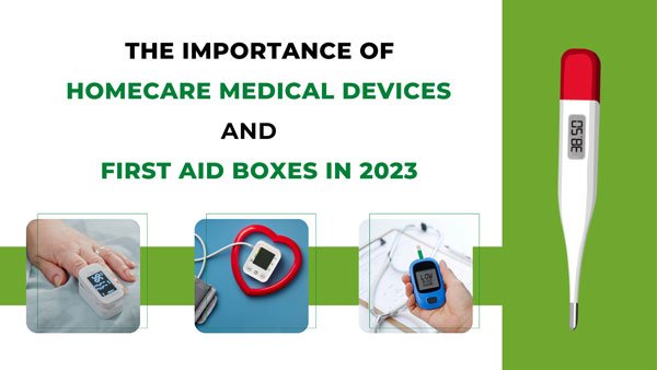 The Importance of Homecare Medical Devices and First Aid Boxes in 2023