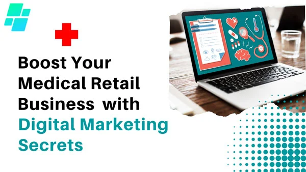 Boost Your Medical Retail Business with Digital Marketing Secrets